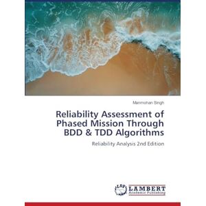 SINGH, MANMOHAN Reliability Assessment of Phased Mission Through BDD & TDD Algorithms: Reliability Analysis 2nd Edition SINGH, MANMOHAN Reliability Assessment of Phased Mission Through BDD & TDD Algorithms: Reliability Analysis 2nd Edition