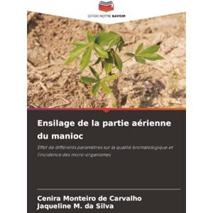Monteiro de Carvalho, Cenira Ensilage de la partie aérienne du manioc: Effet de différents paramètres sur la qualité bromatologique et l'incidence des micro-organismes Monteiro de Carvalho, Cenira Ensilage de la partie aérienne du manioc: Effet de différents paramètres sur la qualité bromatologique et l'incidence des micro-organismes