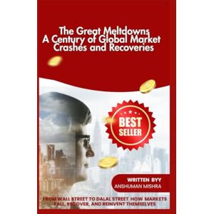 Mishra, Anshuman The Great Meltdowns: A Century of Global Market Crashes and Recoveries (AI & Money Market) Mishra, Anshuman The Great Meltdowns: A Century of Global Market Crashes and Recoveries (AI & Money Market)
