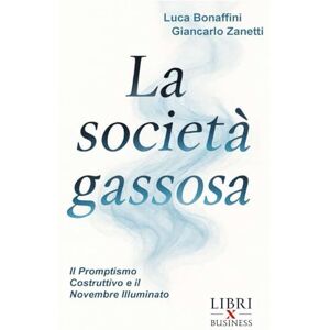 e Giancarlo Zanetti, Luca Bonaffini LA SOCIETÀ GASSOSA: Il Promptismo Costruttivo e il Novembre Illuminato e Giancarlo Zanetti, Luca Bonaffini LA SOCIETÀ GASSOSA: Il Promptismo Costruttivo e il Novembre Illuminato
