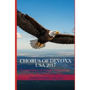 Lalou, Jonathan Chorus of Devoxx USA 2017: Compendium of Voices, Reflections, Learnings, and Trends in Java Lalou, Jonathan Chorus of Devoxx USA 2017: Compendium of Voices, Reflections, Learnings, and Trends in Java