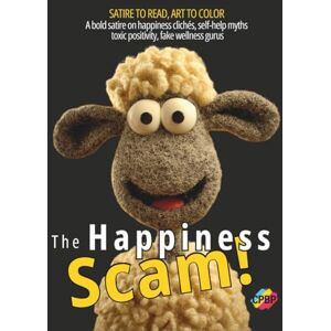 Publishing, Curious Pages Books The Happiness Scam: A bold satire on happiness clichés, self-help myths, toxic positivity, fake wellness gurus + extra coloring pages to relax and de-stress Publishing, Curious Pages Books The Happiness Scam: A bold satire on happiness clichés, self-help myths, toxic positivity, fake wellness gurus + extra coloring pages to relax and de-stress