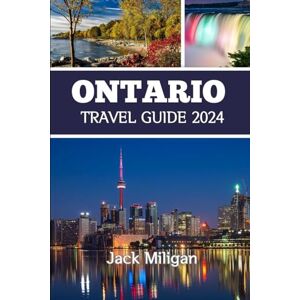 Miligan, Jack ONTARIO TRAVEL GUIDE 2024: The Complete Handbook to Exploring Ontario's Beautiful Sights, History, Food, and Culture. Miligan, Jack ONTARIO TRAVEL GUIDE 2024: The Complete Handbook to Exploring Ontario's Beautiful Sights, History, Food, and Culture.