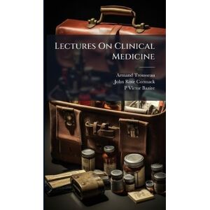 Trousseau, Armand Lectures On Clinical Medicine Trousseau, Armand Lectures On Clinical Medicine