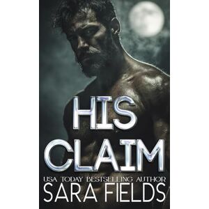 Fields, Sara His Claim: A Dark Wolf Shifter Romance: 3 (Alphas of the Rocky Mountains) Fields, Sara His Claim: A Dark Wolf Shifter Romance: 3 (Alphas of the Rocky Mountains)