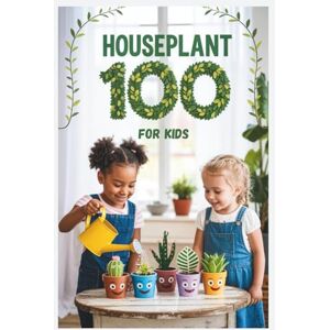 Collins, Bernard R Houseplant 100 for Kids: The Fun Beginner’s Guide to Growing Easy Indoor Plants Collins, Bernard R Houseplant 100 for Kids: The Fun Beginner’s Guide to Growing Easy Indoor Plants