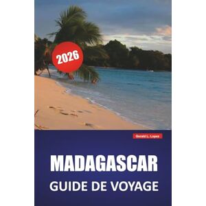 Lopez, Gerald L. MADAGASCAR GUIDE DE VOYAGE 2026: Explorez les paysages pittoresques, la faune, les plages, la cuisine locale et les expériences culturelles de la nation insulaire africaine Lopez, Gerald L. MADAGASCAR GUIDE DE VOYAGE 2026: Explorez les paysages pittoresques, la faune, les plages, la cuisine locale et les expériences culturelles de la nation insulaire africaine