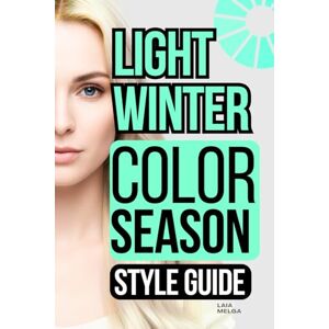 Melga, Laia Light Winter Color Palette Style Guide: The Complete Color Season Wardrobe Style Melga, Laia Light Winter Color Palette Style Guide: The Complete Color Season Wardrobe Style