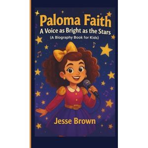 Brown, Jesse Paloma Faith: A Voice as Bright as the Stars (A Biography Book for Kids) Brown, Jesse Paloma Faith: A Voice as Bright as the Stars (A Biography Book for Kids)