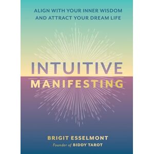 Esselmont, Brigit Intuitive Manifesting: Align with Your Inner Wisdom and Attract Your Dream Life Esselmont, Brigit Intuitive Manifesting: Align with Your Inner Wisdom and Attract Your Dream Life