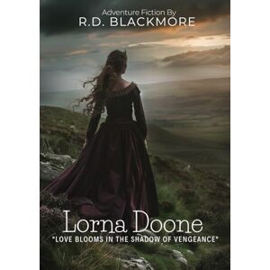 Blackmore, R.D. Lorna Doone By R.D. Blackmore (Illustrated & Annotated): A sweeping tale of love and vengeance in the wild heart of Exmoor's misty valleys Blackmore, R.D. Lorna Doone By R.D. Blackmore (Illustrated & Annotated): A sweeping tale of love and vengeance in the wild heart of Exmoor's misty valleys