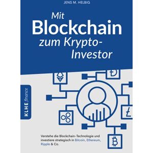 Helbig, Jens Mit Blockchain zum Krypto-Investor: Verstehe die Blockchain-Technologie und investiere strategisch in Bitcoin, Ethereum, Ripple & Co. (KLHE finance) Helbig, Jens Mit Blockchain zum Krypto-Investor: Verstehe die Blockchain-Technologie und investiere strategisch in Bitcoin, Ethereum, Ripple & Co. (KLHE finance)