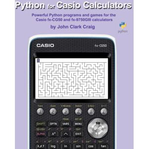 Craig, John Clark Python for Casio Calculators: Powerful Python programs and games for the Casio fx-CG50 and fx-9750GIII calculators (Python Programming for Calculators ... Fun Programs for students and adults alike!) Craig, John Clark Python for Casio Calculators: Powerful Python programs and games for the Casio fx-CG50 and fx-9750GIII calculators (Python Programming for Calculators ... Fun Programs for students and adults alike!)