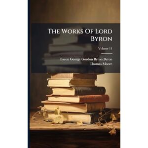 Moore, Thomas The Works Of Lord Byron Moore, Thomas The Works Of Lord Byron