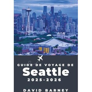 Barney, David Guide de voyage de Seattle 2025-2026: Découvrez des expériences locales, des sites inoubliables et des aventures en plein air uniques Barney, David Guide de voyage de Seattle 2025-2026: Découvrez des expériences locales, des sites inoubliables et des aventures en plein air uniques