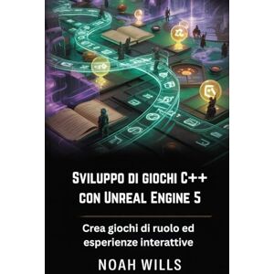 Wills, Noah Sviluppo di giochi C++ con Unreal Engine 5: Crea giochi di ruolo ed esperienze interattive Wills, Noah Sviluppo di giochi C++ con Unreal Engine 5: Crea giochi di ruolo ed esperienze interattive