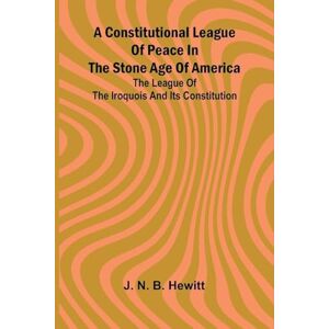 N B Hewitt, J Flytraps and Their Operation 1921 (Edition1): The League of the Iroquois and its constitution N B Hewitt, J Flytraps and Their Operation 1921 (Edition1): The League of the Iroquois and its constitution