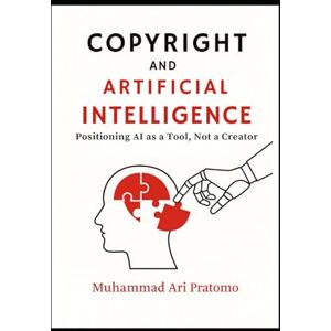 Pratomo, Muhammad Ari COPYRIGHT AND ARTIFICIAL INTELLIGENCE: Positioning AI as a Tool, Not a Creator Pratomo, Muhammad Ari COPYRIGHT AND ARTIFICIAL INTELLIGENCE: Positioning AI as a Tool, Not a Creator