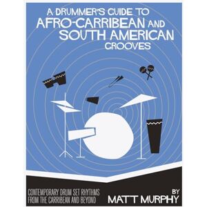 Murphy, Matt A Drummer's Guide to Afro-Caribbean & South American Grooves: Contemporary Drum Set Rhythms from the Caribbean and Beyond Murphy, Matt A Drummer's Guide to Afro-Caribbean & South American Grooves: Contemporary Drum Set Rhythms from the Caribbean and Beyond