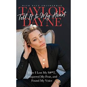 Taylor Tell It to My Heart: How I Lost My S#*T, Conquered My Fear, and Found My Voice Taylor Tell It to My Heart: How I Lost My S#*T, Conquered My Fear, and Found My Voice