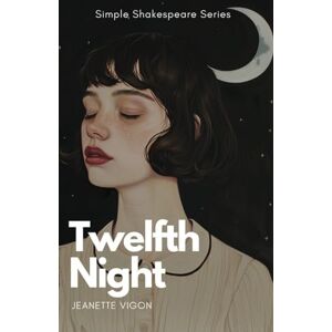Vigon, Jeanette Twelfth Night Simple Shakespeare Series: The classic play adapted to modern language Vigon, Jeanette Twelfth Night Simple Shakespeare Series: The classic play adapted to modern language