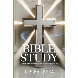 Lanza, Levina Bible Study Simplified: How God’s Teachings Can Improve Your Life With Practical Steps For Beginners Lanza, Levina Bible Study Simplified: How God’s Teachings Can Improve Your Life With Practical Steps For Beginners