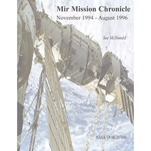 Administration, National Aeronautics and Space Mir Mission Chronicle: November 1994 August 1996 Administration, National Aeronautics and Space Mir Mission Chronicle: November 1994 August 1996