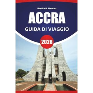 Mendez, Bertha B. ACCRA GUIDA DI VIAGGIO 2026: Le migliori cose da fare, spiagge, siti culturali, mercati locali, punti di ristoro e consigli di viaggio per esplorare la capitale del Ghana Mendez, Bertha B. ACCRA GUIDA DI VIAGGIO 2026: Le migliori cose da fare, spiagge, siti culturali, mercati locali, punti di ristoro e consigli di viaggio per esplorare la capitale del Ghana