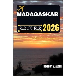 Alden, Benedict V. MADAGASKAR REISEFÜHRER: Entdecken Sie verborgene Schätze, praktische Tipps und unvergessliche Erlebnisse für jeden Schritt Ihres Reiseabenteuers. Alden, Benedict V. MADAGASKAR REISEFÜHRER: Entdecken Sie verborgene Schätze, praktische Tipps und unvergessliche Erlebnisse für jeden Schritt Ihres Reiseabenteuers.