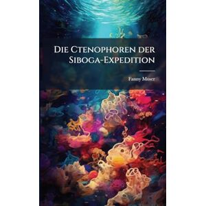 Moser, Fanny Die Ctenophoren der Siboga-Expedition Moser, Fanny Die Ctenophoren der Siboga-Expedition