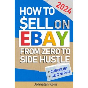 Kors, Johnatan How to sell on ebay: Practical step by step guide from ZERO to part-time SIDE HUSTLE (home based reselling business for profit) Kors, Johnatan How to sell on ebay: Practical step by step guide from ZERO to part-time SIDE HUSTLE (home based reselling business for profit)