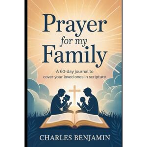 BENJAMIN, CHARLES PRAYER FOR MY FAMILY: A 60-Day Journal To Cover Your Loved Ones In Scripture BENJAMIN, CHARLES PRAYER FOR MY FAMILY: A 60-Day Journal To Cover Your Loved Ones In Scripture