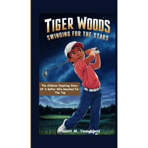 Vincent Tiger Woods: Swinging For The Stars: The Children Inspiring Story of a Golfer Who Reached for the Top Vincent Tiger Woods: Swinging For The Stars: The Children Inspiring Story of a Golfer Who Reached for the Top