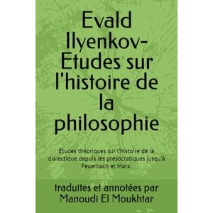 Manoudi, Elmoukhtar Evald Ilyenkov- Etudes sur l'histoire de la philosophie: Etudes théoriques sur l’histoire de la dialectique depuis les présocratiques jusqu’à Feuerbach et Marx. Manoudi, Elmoukhtar Evald Ilyenkov- Etudes sur l'histoire de la philosophie: Etudes théoriques sur l’histoire de la dialectique depuis les présocratiques jusqu’à Feuerbach et Marx.