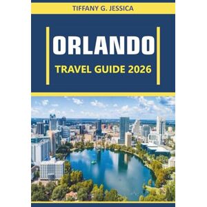Jessica, Tiffany G. Orlando Travel guide 2026: Theme Parks, Local Culture, Food, and Family Adventures Across Central Florida Jessica, Tiffany G. Orlando Travel guide 2026: Theme Parks, Local Culture, Food, and Family Adventures Across Central Florida