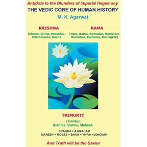 Agarwal, M. K. The Vedic Core of Human History: And Truth will be the Savior Agarwal, M. K. The Vedic Core of Human History: And Truth will be the Savior