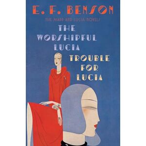 Benson, E. F. The Worshipful Lucia & Trouble for Lucia: The Mapp & Lucia Novels: 3 (Mapp & Lucia Series) Benson, E. F. The Worshipful Lucia & Trouble for Lucia: The Mapp & Lucia Novels: 3 (Mapp & Lucia Series)