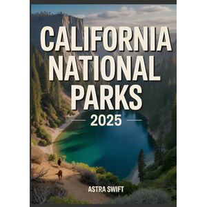 Swift, Astra California National Parks 2025: Complete Travel Guide & Detailed Atlas to Exploring Iconic Parks, Scenic Hiking Trails, Wildlife, and Outdoor Adventures Swift, Astra California National Parks 2025: Complete Travel Guide & Detailed Atlas to Exploring Iconic Parks, Scenic Hiking Trails, Wildlife, and Outdoor Adventures