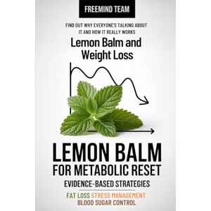 FreeMind Team Lemon Balm for Metabolic Reset: Evidence-Based Strategies for Blood Sugar, Fat Loss, and Stress Management FreeMind Team Lemon Balm for Metabolic Reset: Evidence-Based Strategies for Blood Sugar, Fat Loss, and Stress Management