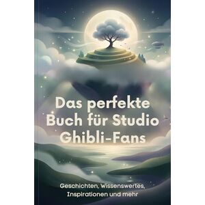 Horn, Aaron Das perfekte Buch für Studio Ghibli-Fans: Geschichten, Wissenswertes, Inspirationen und mehr Horn, Aaron Das perfekte Buch für Studio Ghibli-Fans: Geschichten, Wissenswertes, Inspirationen und mehr