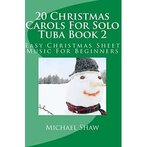 Shaw, Michael 20 Christmas Carols For Solo Tuba Book 2: Easy Christmas Sheet Music For Beginners: Volume 2 Shaw, Michael 20 Christmas Carols For Solo Tuba Book 2: Easy Christmas Sheet Music For Beginners: Volume 2
