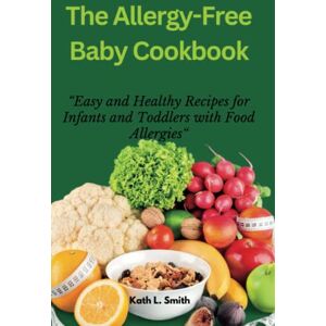 Smith, Kath Laura The Allergy-Free Baby Cookbook: Easy and Healthy Recipes for Infants and Toddlers with Food Allergies 2023 Smith, Kath Laura The Allergy-Free Baby Cookbook: Easy and Healthy Recipes for Infants and Toddlers with Food Allergies 2023