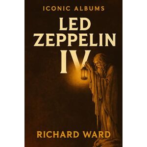 Ward, Richard Iconic Albums Led Zeppelin Led Zeppelin IV Ward, Richard Iconic Albums Led Zeppelin Led Zeppelin IV