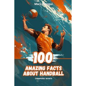 Dresgui, Marc 100 Amazing Facts about Handball: Champions' Secrets Dresgui, Marc 100 Amazing Facts about Handball: Champions' Secrets