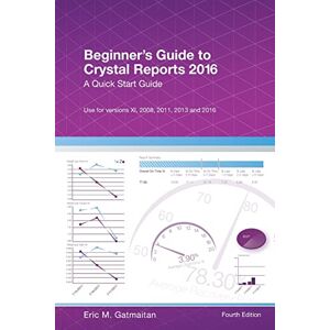 Gatmaitan, Eric M. Beginner's Guide to Crystal Reports 2016: A Quick Start Guide Gatmaitan, Eric M. Beginner's Guide to Crystal Reports 2016: A Quick Start Guide