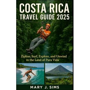 sims, Mary j Costa Rica Travel Guide 2025: Zipline, Surf, Explore, and Unwind in the Land of Pura Vida sims, Mary j Costa Rica Travel Guide 2025: Zipline, Surf, Explore, and Unwind in the Land of Pura Vida