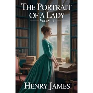 James, Henry The Portrait of a Lady — Volume 1: Annotated James, Henry The Portrait of a Lady — Volume 1: Annotated