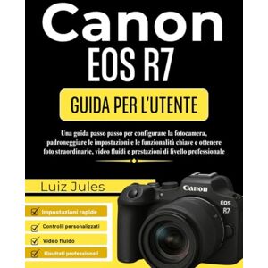 Jules, Luiz Canon EOS R7 GUIDA PER L'UTENTE: Una guida passo passo per configurare la fotocamera, padroneggiare le impostazioni e le funzionalità chiave e ... fluidi e prestazioni di livello professionale Jules, Luiz Canon EOS R7 GUIDA PER L'UTENTE: Una guida passo passo per configurare la fotocamera, padroneggiare le impostazioni e le funzionalità chiave e ... fluidi e prestazioni di livello professionale