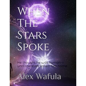 Wafula, Alex When The Stars Spoke: He thought he was human—until the stars called him home. (BEYOND THE "NORMAL" UNIVERSE) Wafula, Alex When The Stars Spoke: He thought he was human—until the stars called him home. (BEYOND THE "NORMAL" UNIVERSE)