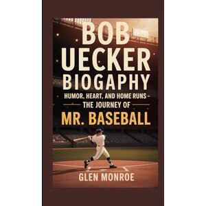 Monroe, Glen Bob Uecker Biography: Humor, Heart, and Home Runs – The Journey of Mr. Baseball Monroe, Glen Bob Uecker Biography: Humor, Heart, and Home Runs – The Journey of Mr. Baseball